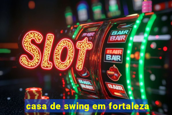 casa de swing em fortaleza